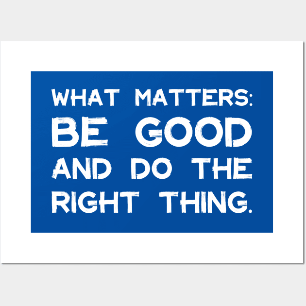 What Matters: Be Good and Do the Right Thing | Life | Quotes | Royal Blue Wall Art by Wintre2